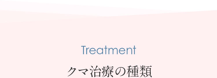 Treatment クマ治療の種類