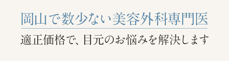 岡山で数少ない美容外科専門医 適正価格で、目元のお悩みを解決します