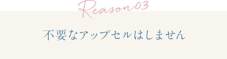 理由3 不要なアップセルはしません